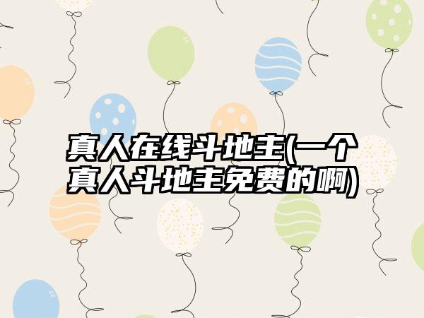 真人在线斗地主(一个真人斗地主免费的啊)