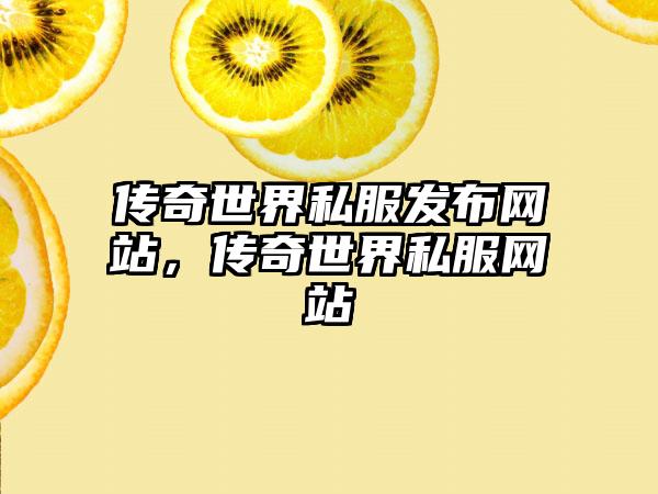 传奇世界私服发布网站，传奇世界私服网站