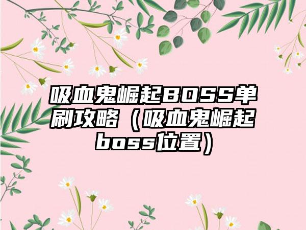 吸血鬼崛起BOSS单刷攻略（吸血鬼崛起boss位置）