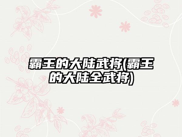 霸王的大陆武将(霸王的大陆全武将)