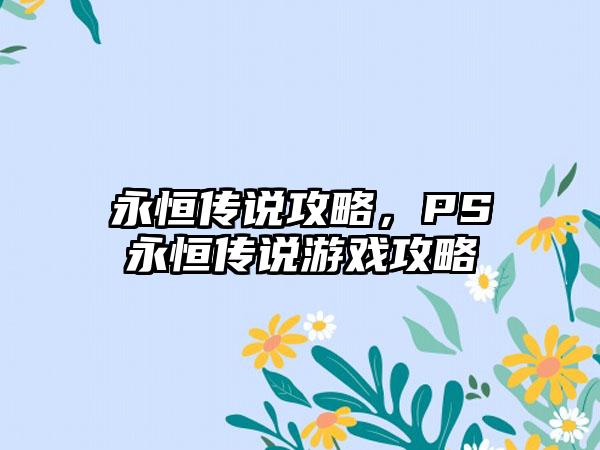 永恒传说攻略，PS永恒传说游戏攻略