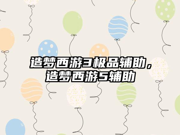 造梦西游3极品辅助，造梦西游5辅助