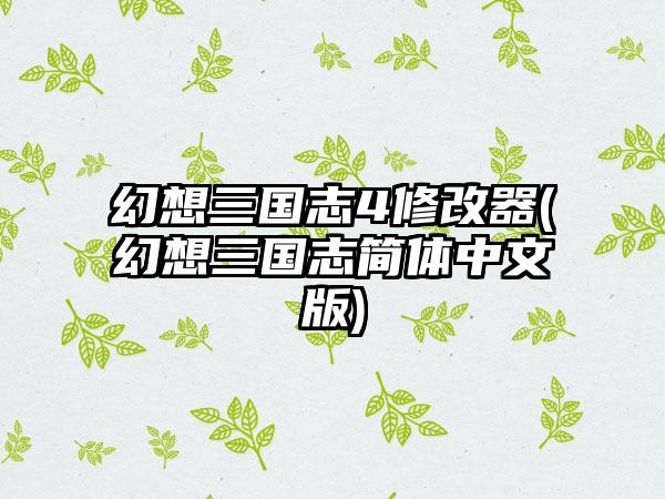 幻想三国志4修改器(幻想三国志简体中文版)