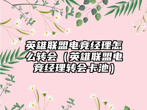 英雄联盟电竞经理怎么转会（英雄联盟电竞经理转会卡池）