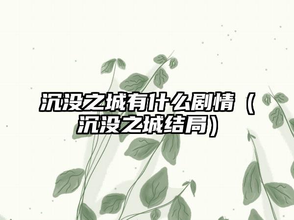 沉没之城有什么剧情（沉没之城结局）