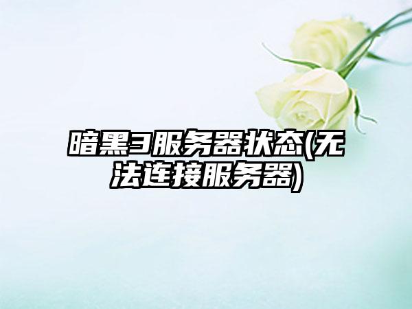 暗黑3服务器状态(无法连接服务器)