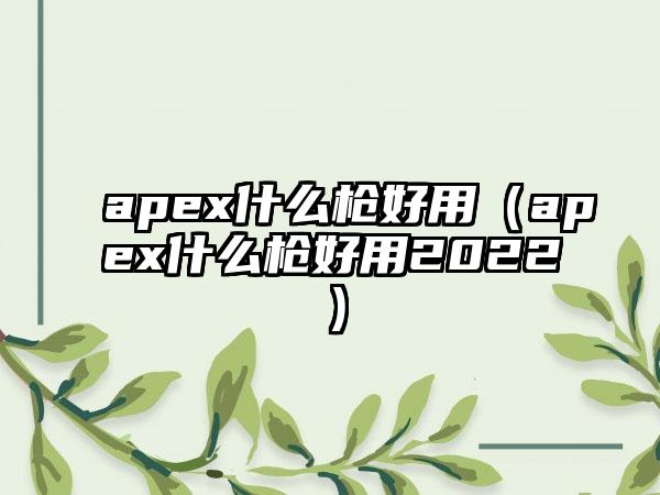 apex什么枪好用（apex什么枪好用2022）