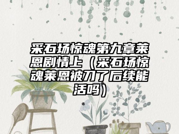 采石场惊魂第九章莱恩剧情上（采石场惊魂莱恩被刀了后续能活吗）