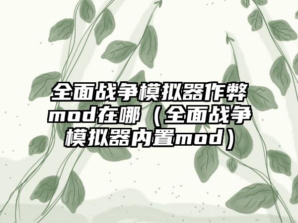 全面战争模拟器作弊mod在哪（全面战争模拟器内置mod）