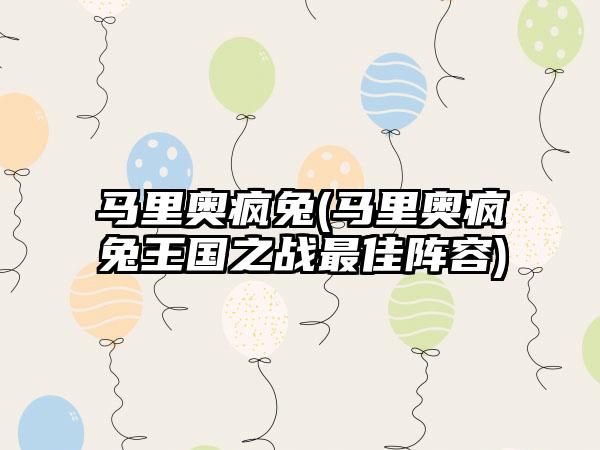 马里奥疯兔(马里奥疯兔王国之战最佳阵容)