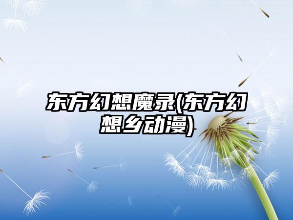 东方幻想魔录(东方幻想乡动漫)