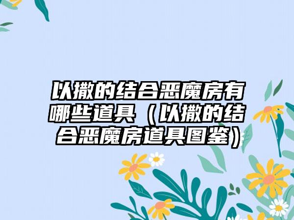 以撒的结合恶魔房有哪些道具（以撒的结合恶魔房道具图鉴）