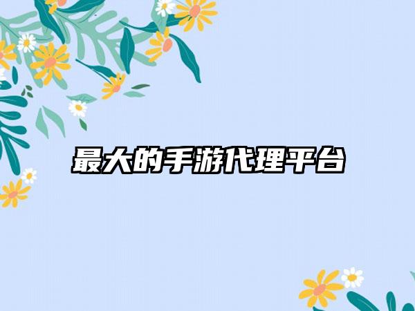 最大的手游代理平台