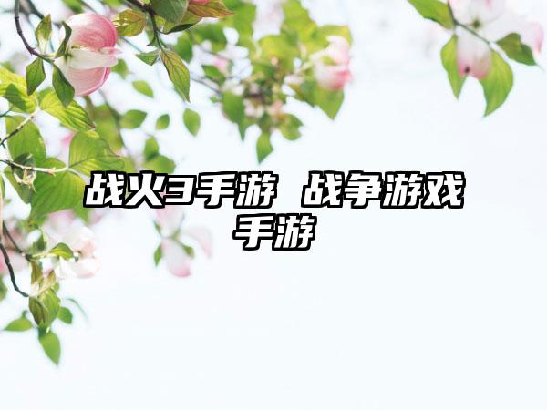 战火3手游 战争游戏手游
