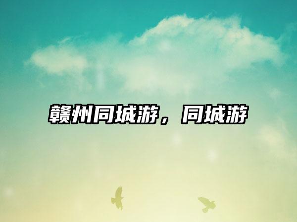 赣州同城游，同城游