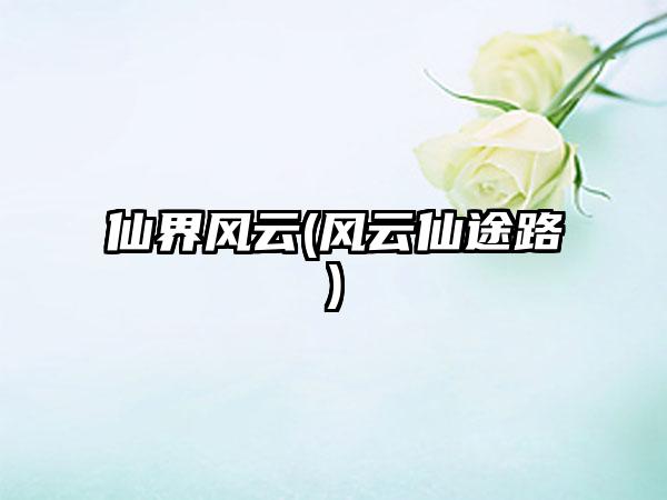 仙界风云(风云仙途路)