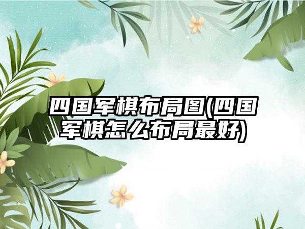 四国军棋布局图(四国军棋怎么布局最好)