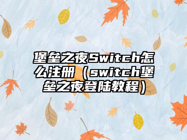 堡垒之夜Switch怎么注册（switch堡垒之夜登陆教程）