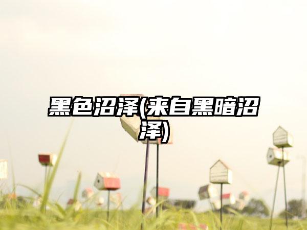 黑色沼泽(来自黑暗沼泽)