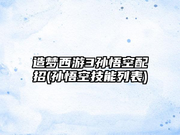 造梦西游3孙悟空配招(孙悟空技能列表)