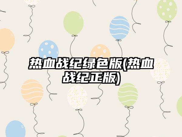 热血战纪绿色版(热血战纪正版)