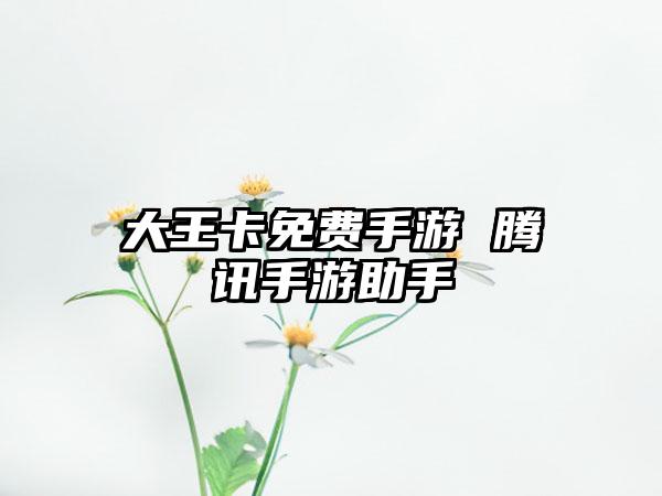 大王卡免费手游 腾讯手游助手