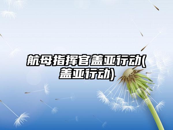 航母指挥官盖亚行动(盖亚行动)