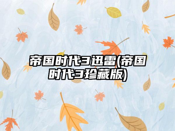 帝国时代3迅雷(帝国时代3珍藏版)