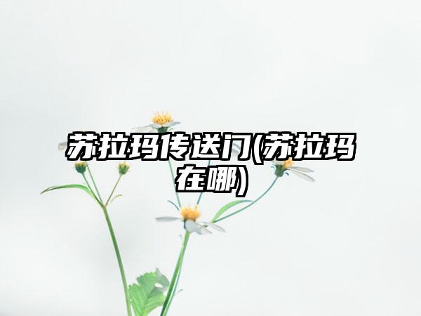 苏拉玛传送门(苏拉玛在哪)