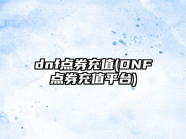 dnf点券充值(DNF点券充值平台)