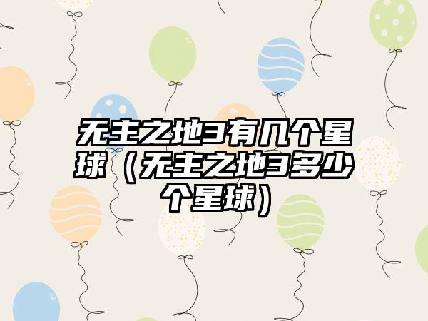 无主之地3有几个星球（无主之地3多少个星球）