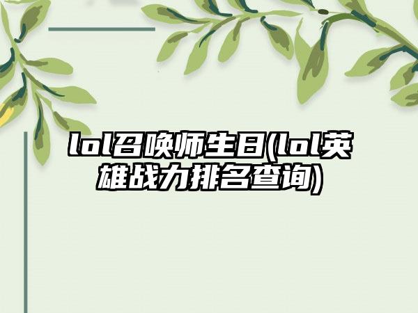 lol召唤师生日(lol英雄战力排名查询)