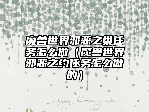 魔兽世界邪恶之巢任务怎么做（魔兽世界邪恶之约任务怎么做的）