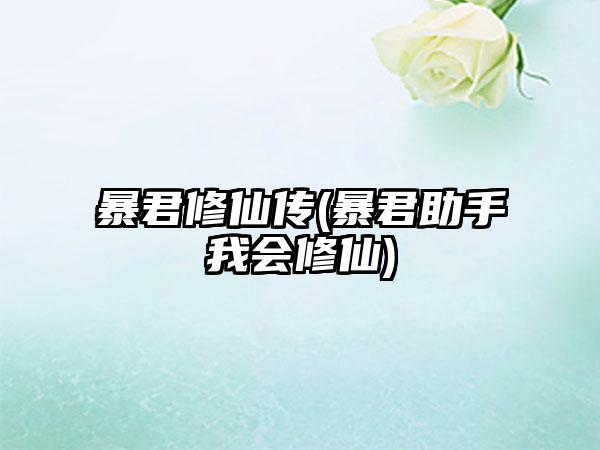 暴君修仙传(暴君助手我会修仙)
