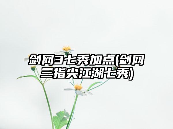 剑网3七秀加点(剑网三指尖江湖七秀)