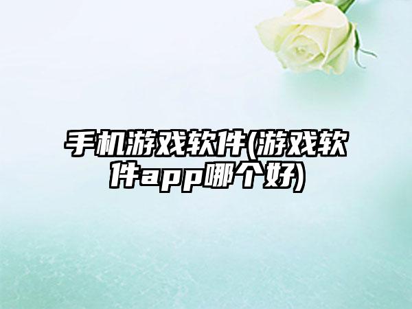 手机游戏软件(游戏软件app哪个好)
