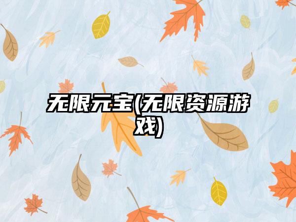 无限元宝(无限资源游戏)
