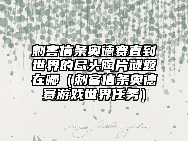 刺客信条奥德赛直到世界的尽头陶片谜题在哪（刺客信条奥德赛游戏世界任务）