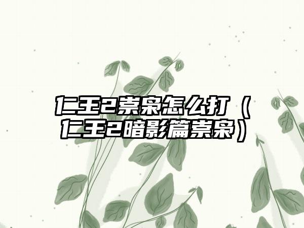 仁王2崇枭怎么打（仁王2暗影篇崇枭）