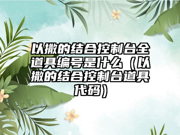 以撒的结合控制台全道具编号是什么（以撒的结合控制台道具代码）