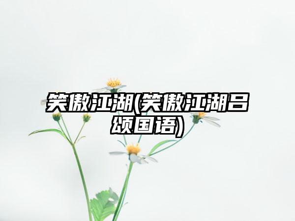 笑傲江湖(笑傲江湖吕颂国语)