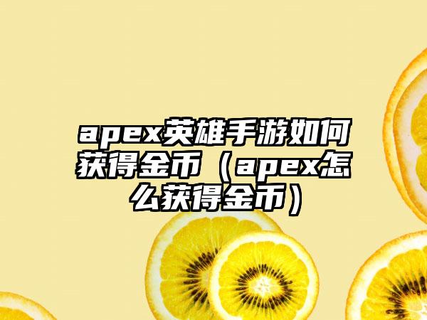 apex英雄手游如何获得金币（apex怎么获得金币）