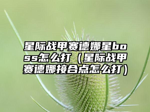 星际战甲赛德娜星boss怎么打（星际战甲赛德娜接合点怎么打）