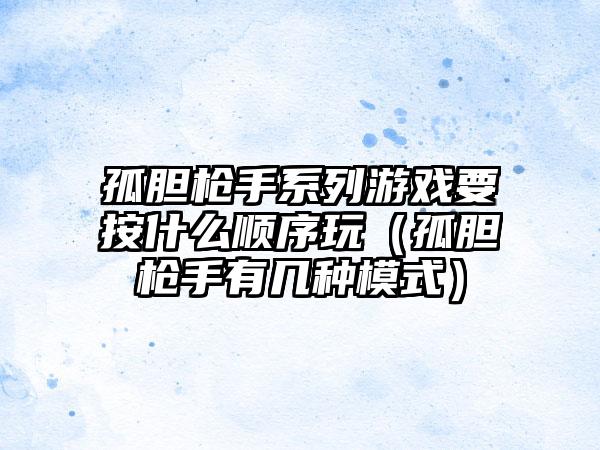 孤胆枪手系列游戏要按什么顺序玩（孤胆枪手有几种模式）