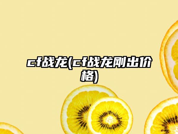 cf战龙(cf战龙刚出价格)