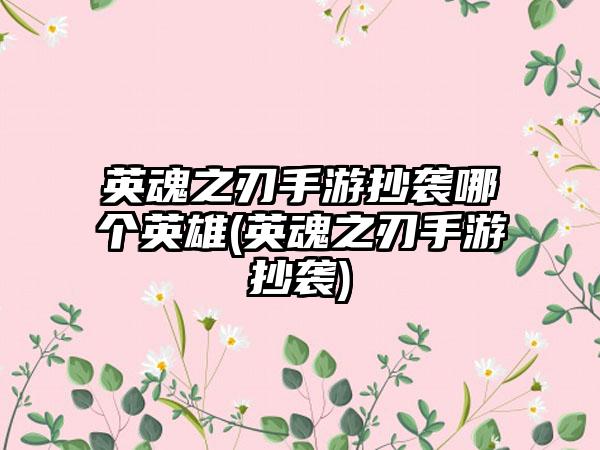 英魂之刃手游抄袭哪个英雄(英魂之刃手游抄袭)