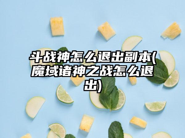 斗战神怎么退出副本(魔域诸神之战怎么退出)