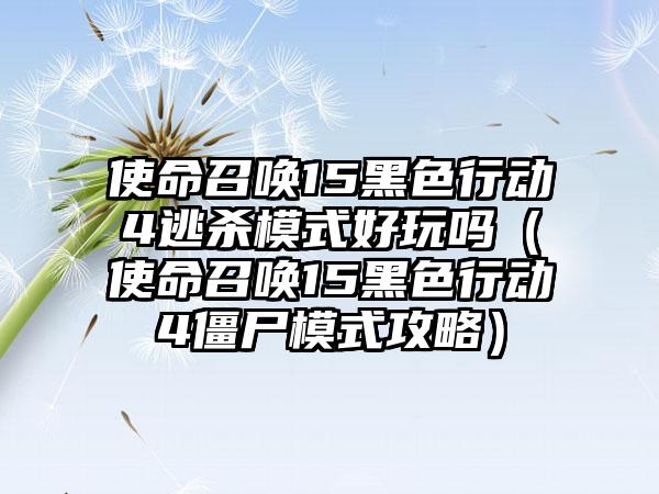 使命召唤15黑色行动4逃杀模式好玩吗（使命召唤15黑色行动4僵尸模式攻略）