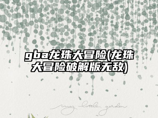 gba龙珠大冒险(龙珠大冒险破解版无敌)