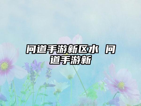 问道手游新区水 问道手游新